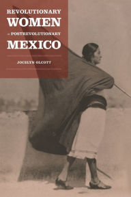 Title: Revolutionary Women in Postrevolutionary Mexico / Edition 1, Author: Jocelyn H. Olcott