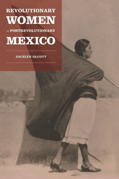 Revolutionary Women in Postrevolutionary Mexico / Edition 1