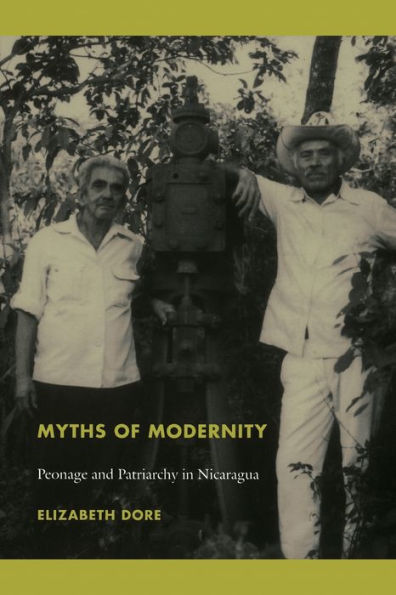 Myths of Modernity: Peonage and Patriarchy in Nicaragua / Edition 1