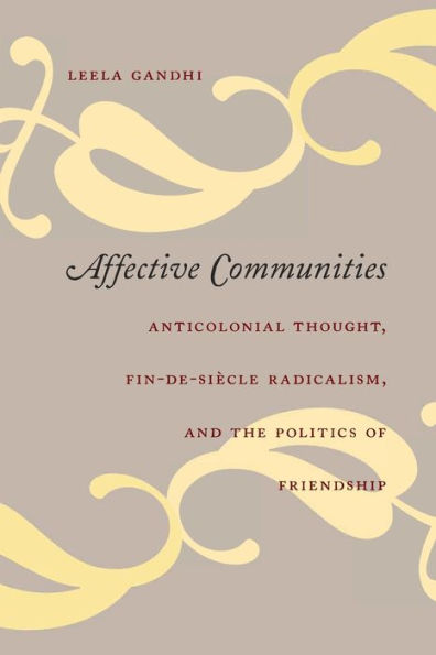 Affective Communities: Anticolonial Thought, Fin-de-Siècle Radicalism, and the Politics of Friendship