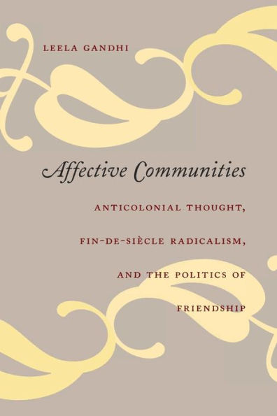 Affective Communities: Anticolonial Thought, Fin-De-Siecle Radicalism, and the Politics of Friendship