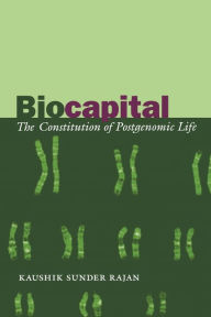 Title: Biocapital: The Constitution of Postgenomic Life / Edition 1, Author: Kaushik Sunder Rajan