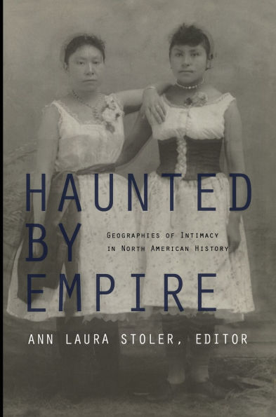 Haunted by Empire: Geographies of Intimacy in North American History / Edition 1