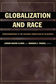 Title: Globalization and Race: Transformations in the Cultural Production of Blackness / Edition 1, Author: Kamari Maxine Clarke