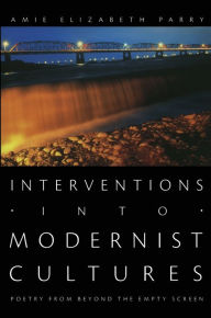 Title: Interventions into Modernist Cultures: Poetry from Beyond the Empty Screen, Author: Amie Elizabeth Parry