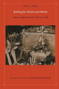 Title: Battling for Hearts and Minds: Memory Struggles in Pinochet's Chile, 1973-1988, Author: Steve J Stern