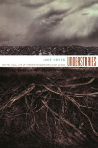 Title: Understories: The Political Life of Forests in Northern New Mexico / Edition 1, Author: Jake Kosek