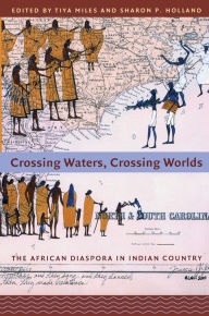 Title: Crossing Waters, Crossing Worlds: The African Diaspora in Indian Country / Edition 1, Author: Tiya Miles