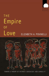Title: The Empire of Love: Toward a Theory of Intimacy, Genealogy, and Carnality / Edition 1, Author: Elizabeth A. Povinelli