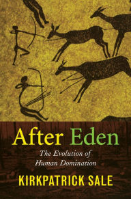 Title: After Eden: The Evolution of Human Domination / Edition 1, Author: Kirkpatrick Sale