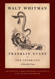 Title: Franklin Evans, or The Inebriate: A Tale of the Times / Edition 1, Author: Walt Whitman