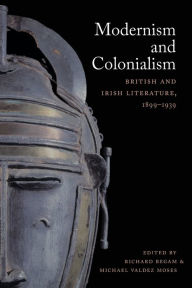 Title: Modernism and Colonialism: British and Irish Literature, 1899-1939, Author: Richard Begam