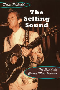 Title: The Selling Sound: The Rise of the Country Music Industry / Edition 1, Author: Diane Pecknold