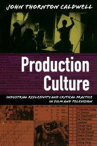 Title: Production Culture: Industrial Reflexivity and Critical Practice in Film and Television, Author: John Thornton Caldwell