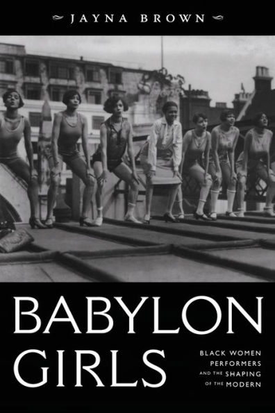 Babylon Girls: Black Women Performers and the Shaping of the Modern