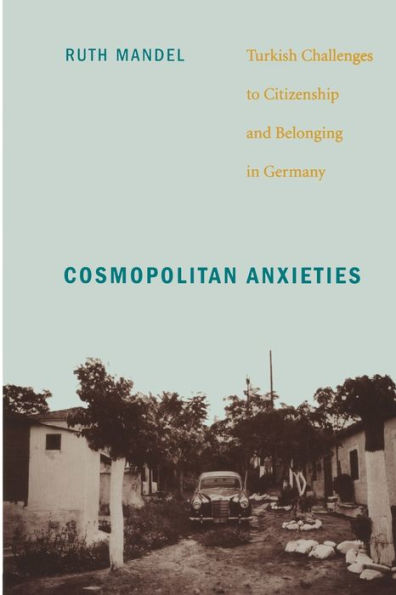 Cosmopolitan Anxieties: Turkish Challenges to Citizenship and Belonging in Germany / Edition 1