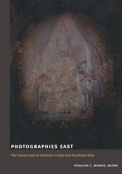 Photographies East: The Camera and Its Histories in East and Southeast Asia