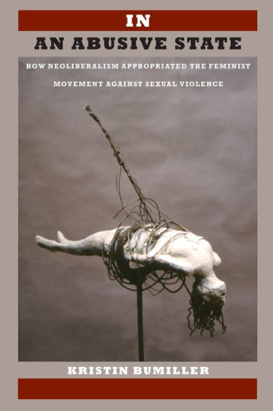 In an Abusive State: How Neoliberalism Appropriated the Feminist Movement against Sexual Violence