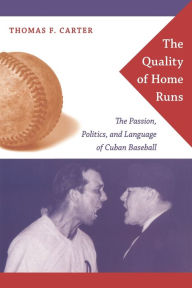 Title: The Quality of Home Runs: The Passion, Politics, and Language of Cuban Baseball, Author: Thomas F. Carter