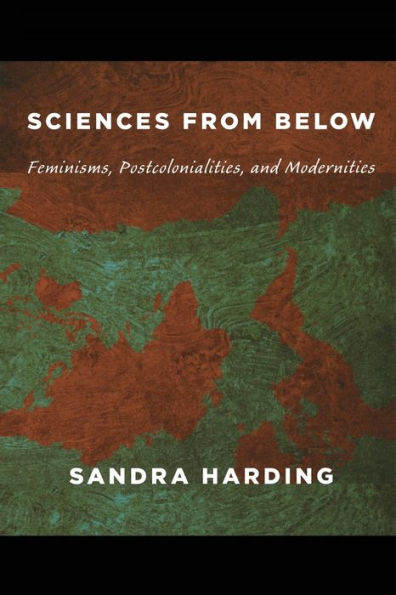 Sciences from Below: Feminisms, Postcolonialities, and Modernities