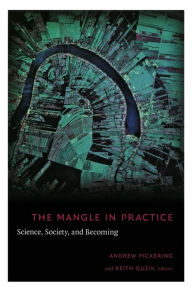 Title: The Mangle in Practice: Science, Society, and Becoming, Author: Andrew Pickering