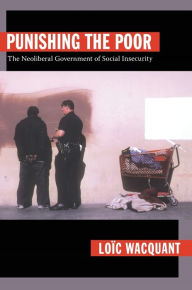 Title: Punishing the Poor: The Neoliberal Government of Social Insecurity, Author: Loïc Wacquant