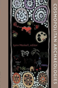 Title: Cosmopolitan Archaeologies, Author: Lynn Meskell