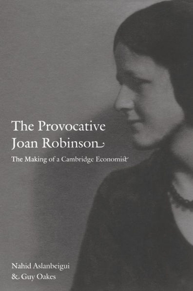 The Provocative Joan Robinson: The Making of a Cambridge Economist