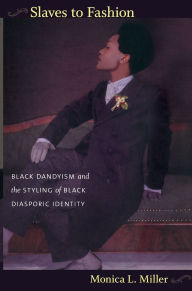 Title: Slaves to Fashion: Black Dandyism and the Styling of Black Diasporic Identity, Author: Monica L. Miller