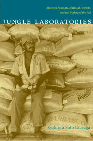 Title: Jungle Laboratories: Mexican Peasants, National Projects, and the Making of the Pill, Author: Gabriela Soto Laveaga