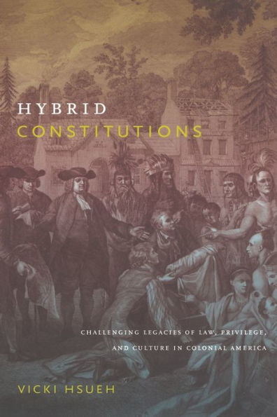 Hybrid Constitutions: Challenging Legacies of Law, Privilege, and Culture Colonial America