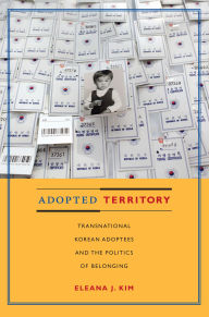 Title: Adopted Territory: Transnational Korean Adoptees and the Politics of Belonging, Author: Eleana J Kim