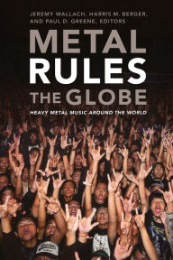 Title: Metal Rules the Globe: Heavy Metal Music around the World, Author: Jeremy Wallach