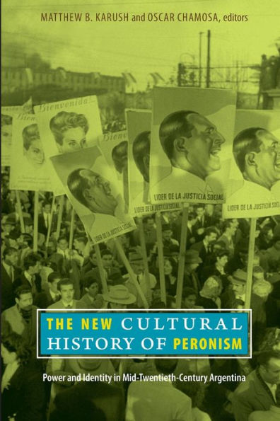 The New Cultural History of Peronism: Power and Identity Mid-Twentieth-Century Argentina
