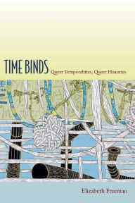 Title: Time Binds: Queer Temporalities, Queer Histories, Author: Elizabeth Freeman
