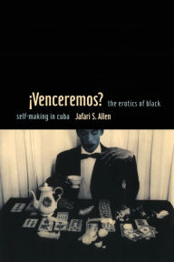 Title: iVenceremos?: The Erotics of Black Self-making in Cuba, Author: Jafari S. Allen