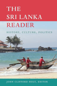 Title: The Sri Lanka Reader: History, Culture, Politics, Author: John Clifford Holt