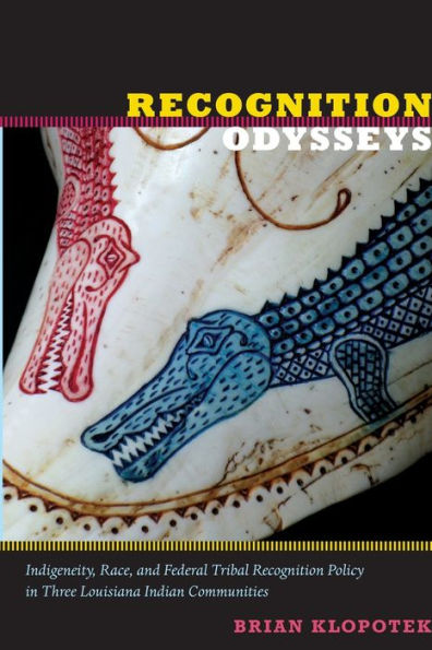 Recognition Odysseys: Indigeneity, Race, and Federal Tribal Recognition Policy in Three Louisiana Indian Communities