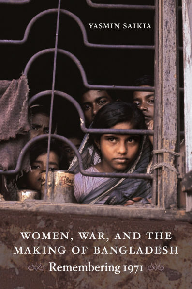 Women, War, and the Making of Bangladesh: Remembering 1971