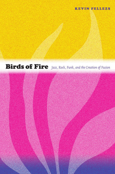 Birds of Fire: Jazz, Rock, Funk, and the Creation Fusion