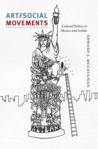 Art and Social Movements: Cultural Politics Mexico Aztlán