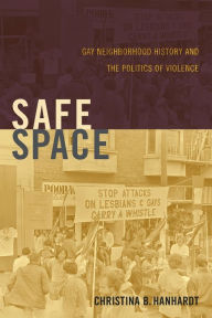 Title: Safe Space: Gay Neighborhood History and the Politics of Violence, Author: Christina B. Hanhardt