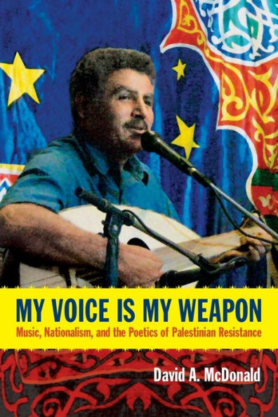 My Voice Is Weapon: Music, Nationalism, and the Poetics of Palestinian Resistance