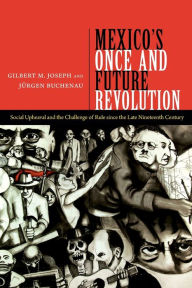 Title: Mexico's Once and Future Revolution: Social Upheaval and the Challenge of Rule since the Late Nineteenth Century, Author: Gilbert M. Joseph