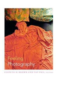 Title: Feeling Photography, Author: Elspeth H Brown