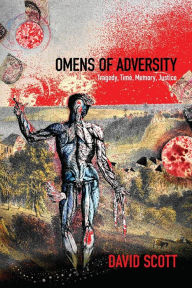 Title: Omens of Adversity: Tragedy, Time, Memory, Justice, Author: David Scott