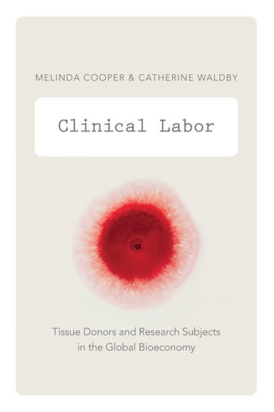 Clinical Labor: Tissue Donors and Research Subjects the Global Bioeconomy