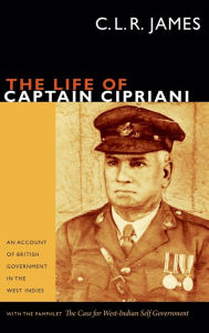 Title: The Life of Captain Cipriani: An Account of British Government in the West Indies, with the pamphlet The Case for West-Indian Self Government, Author: C L R James