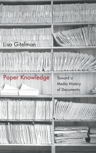 Title: Paper Knowledge: Toward a Media History of Documents, Author: Lisa Gitelman