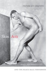 Title: Skin Acts : Race, Psychoanalysis, and the Black Male Performer, Author: Michelle Ann Stephens